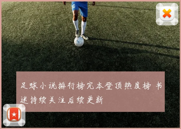 足球小说排行榜完本登顶热度榜 书迷持续关注后续更新