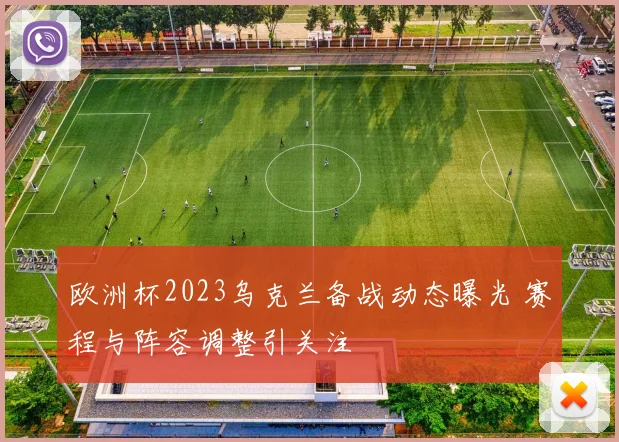 欧洲杯2023乌克兰备战动态曝光 赛程与阵容调整引关注