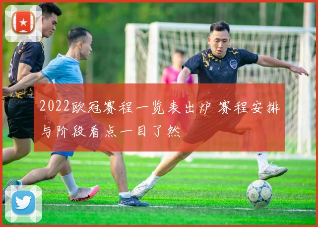2022欧冠赛程一览表出炉 赛程安排与阶段看点一目了然