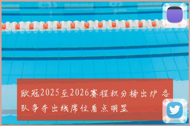 欧冠2025至2026赛程积分榜出炉 各队争夺出线席位看点明显