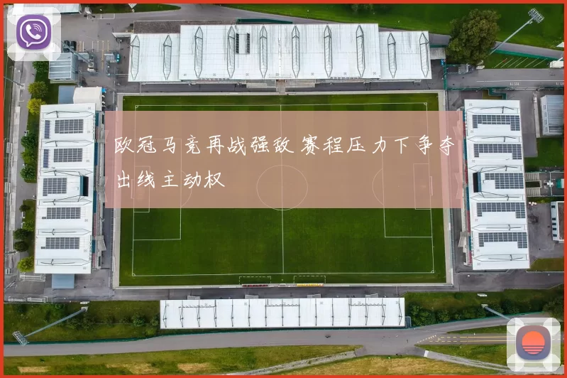 欧冠马竞再战强敌 赛程压力下争夺出线主动权