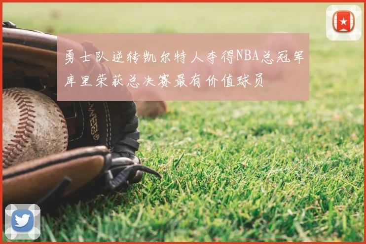 勇士队逆转凯尔特人夺得NBA总冠军库里荣获总决赛最有价值球员