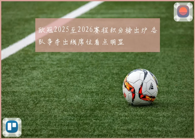 欧冠2025至2026赛程积分榜出炉 各队争夺出线席位看点明显