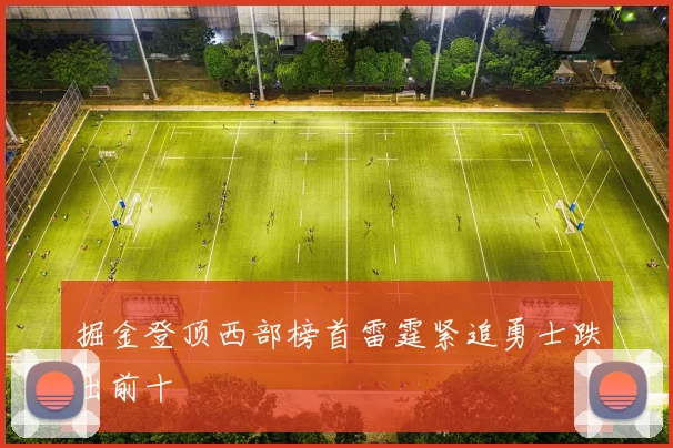 掘金登顶西部榜首雷霆紧追勇士跌出前十