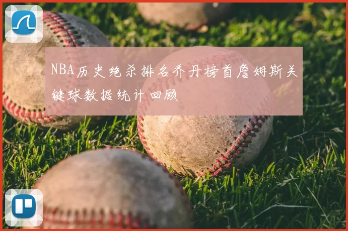 NBA历史绝杀排名乔丹榜首詹姆斯关键球数据统计回顾